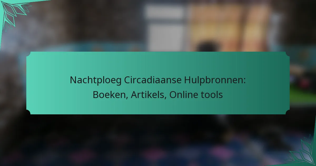 Nachtploeg Circadiaanse Hulpbronnen: Boeken, Artikels, Online tools