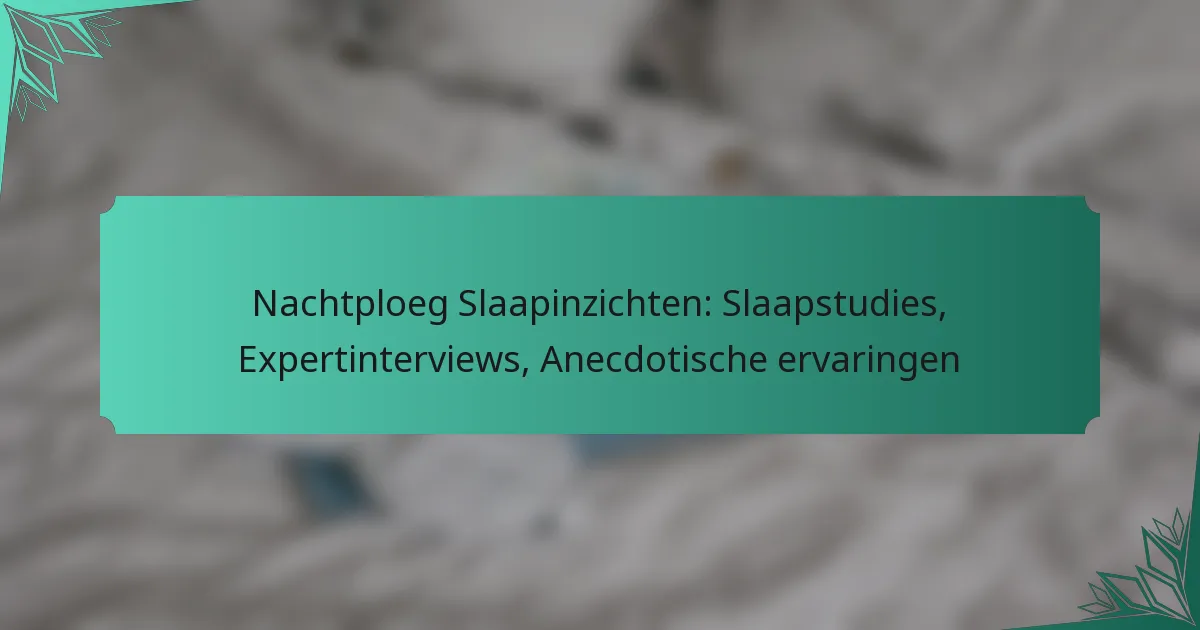 Nachtploeg Slaapinzichten: Slaapstudies, Expertinterviews, Anecdotische ervaringen