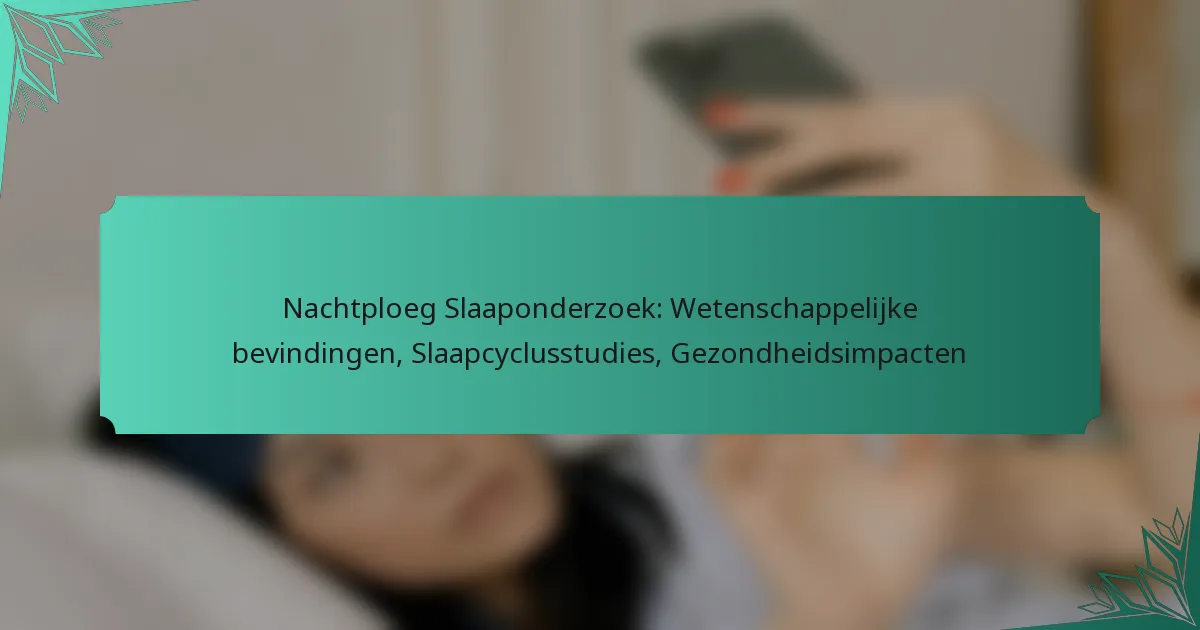 Nachtploeg Slaaponderzoek: Wetenschappelijke bevindingen, Slaapcyclusstudies, Gezondheidsimpacten