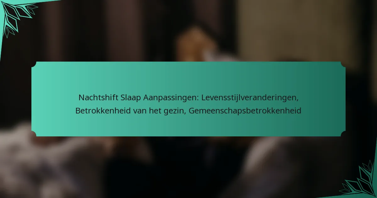 Nachtshift Slaap Aanpassingen: Levensstijlveranderingen, Betrokkenheid van het gezin, Gemeenschapsbetrokkenheid