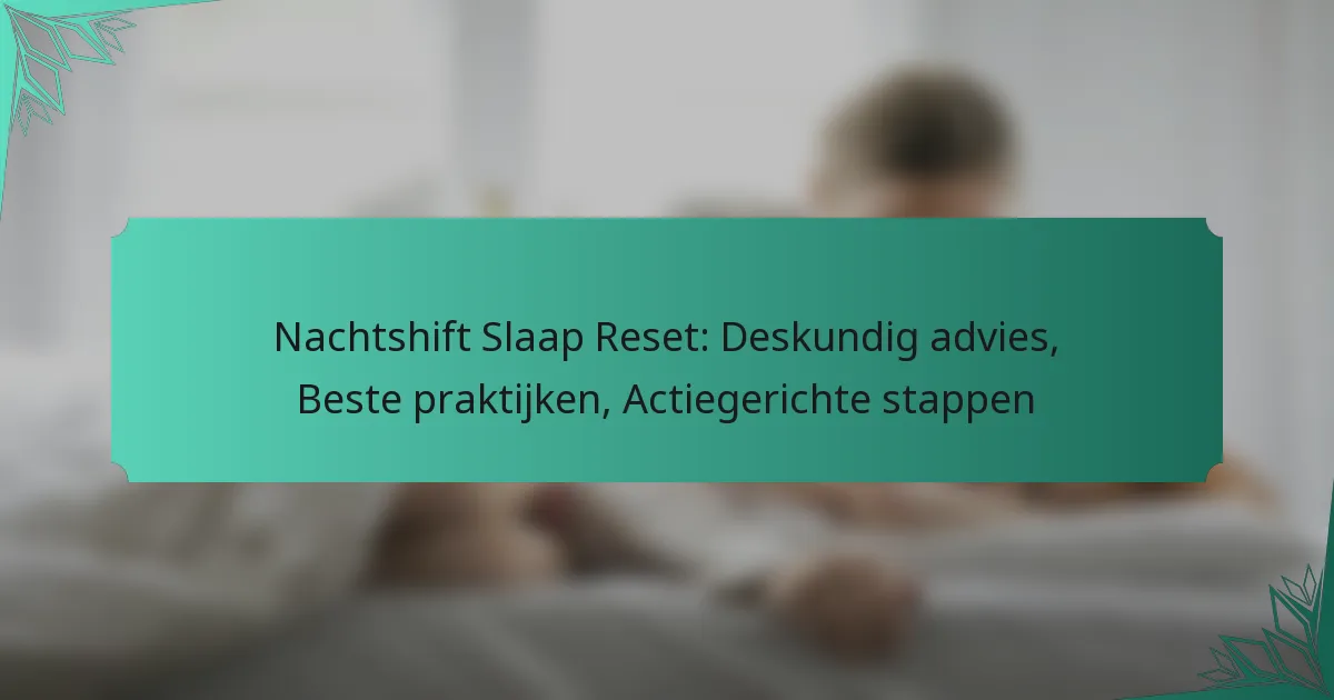 Nachtshift Slaap Reset: Deskundig advies, Beste praktijken, Actiegerichte stappen