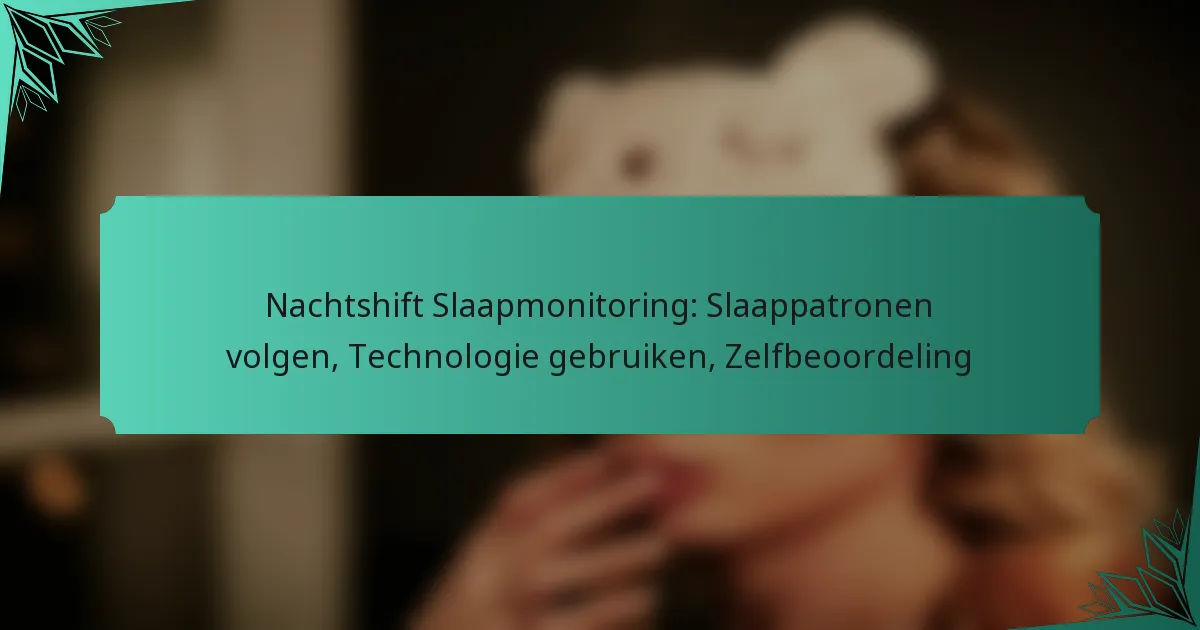 Nachtshift Slaapmonitoring: Slaappatronen volgen, Technologie gebruiken, Zelfbeoordeling