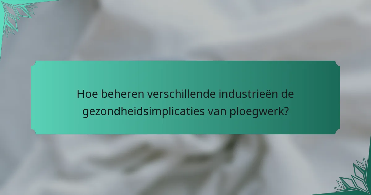 Hoe beheren verschillende industrieën de gezondheidsimplicaties van ploegwerk?