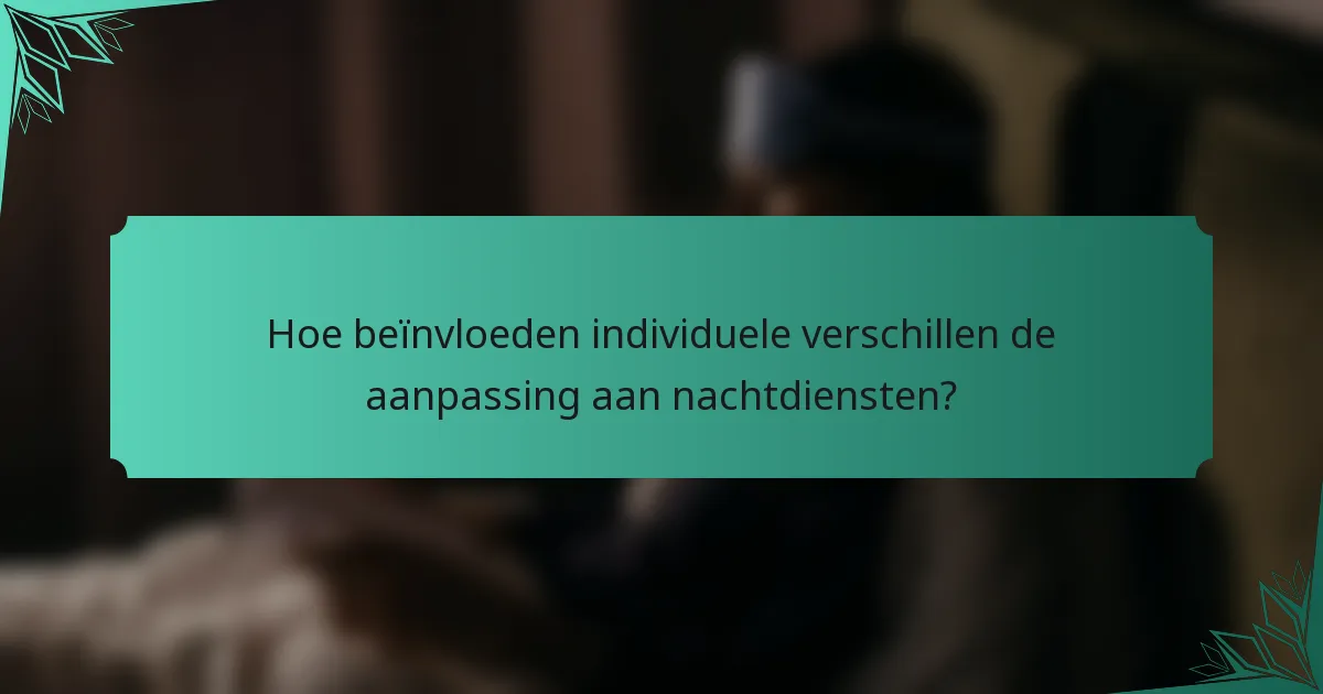 Hoe beïnvloeden individuele verschillen de aanpassing aan nachtdiensten?