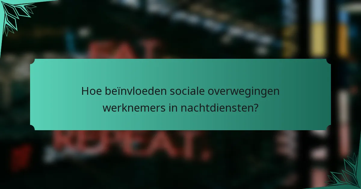 Hoe beïnvloeden sociale overwegingen werknemers in nachtdiensten?