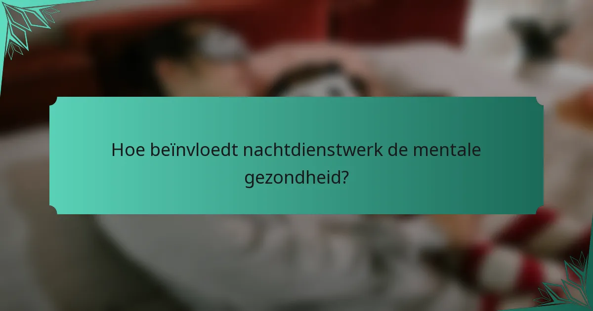 Hoe beïnvloedt nachtdienstwerk de mentale gezondheid?