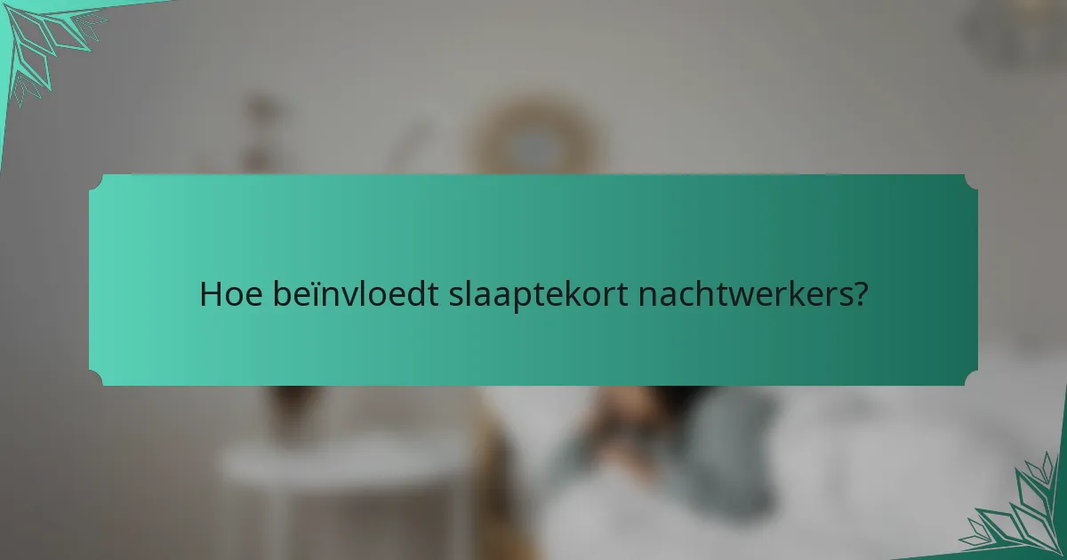 Hoe beïnvloedt slaaptekort nachtwerkers?