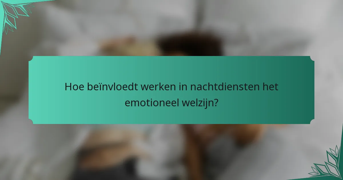 Hoe beïnvloedt werken in nachtdiensten het emotioneel welzijn?