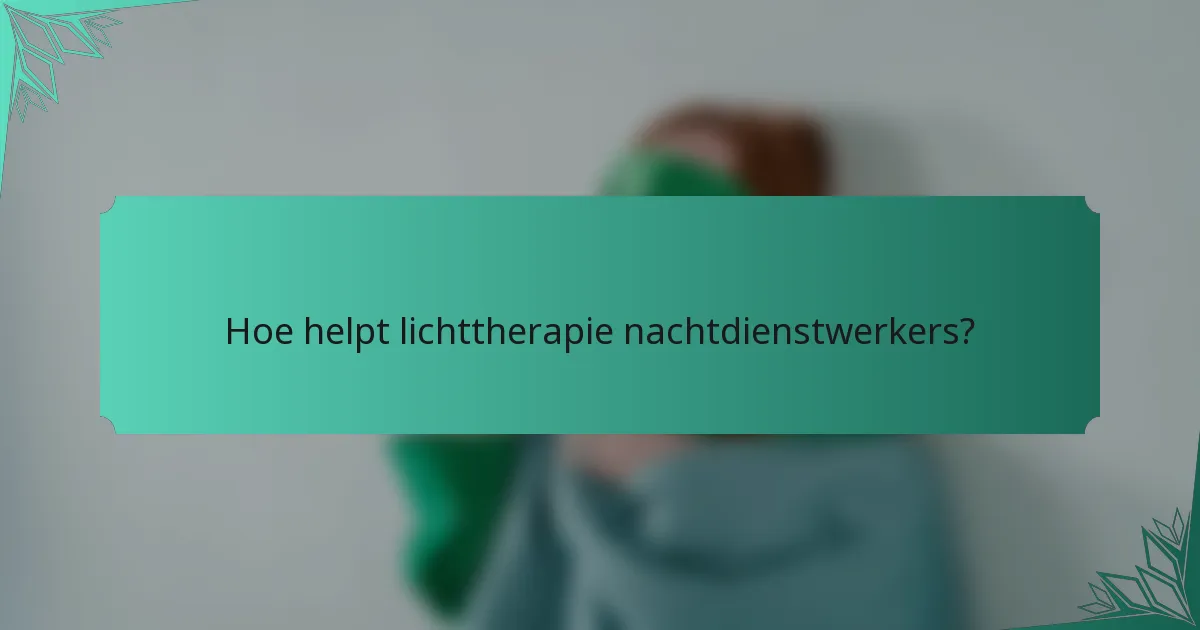 Hoe helpt lichttherapie nachtdienstwerkers?
