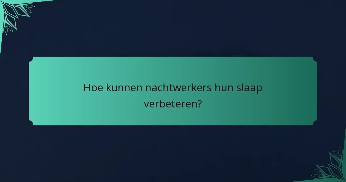 Hoe kunnen nachtwerkers hun slaap verbeteren?