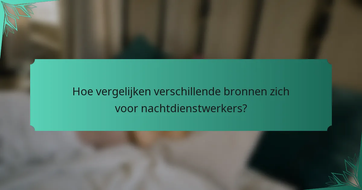 Hoe vergelijken verschillende bronnen zich voor nachtdienstwerkers?
