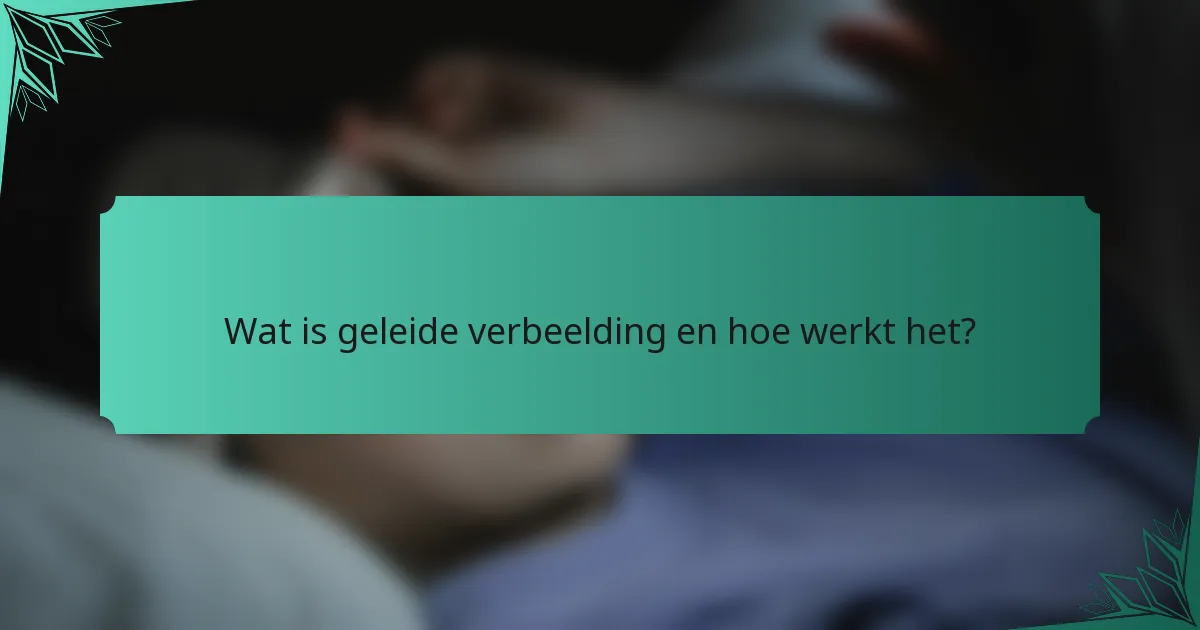 Wat is geleide verbeelding en hoe werkt het?