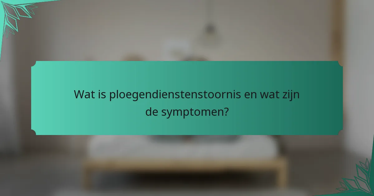 Wat is ploegendienstenstoornis en wat zijn de symptomen?