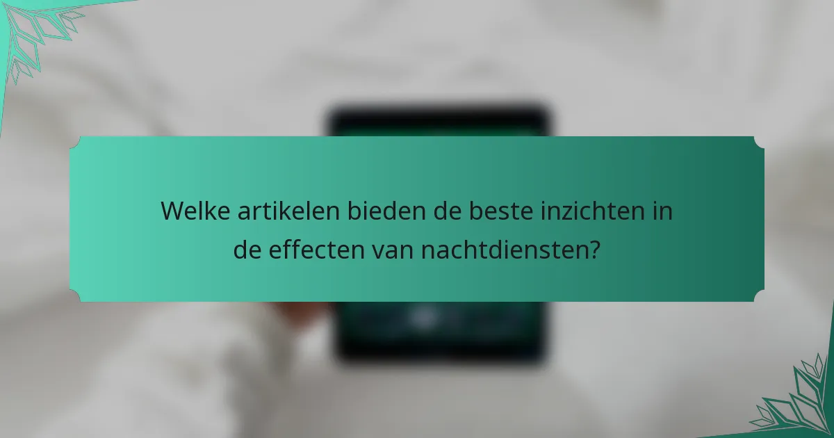 Welke artikelen bieden de beste inzichten in de effecten van nachtdiensten?