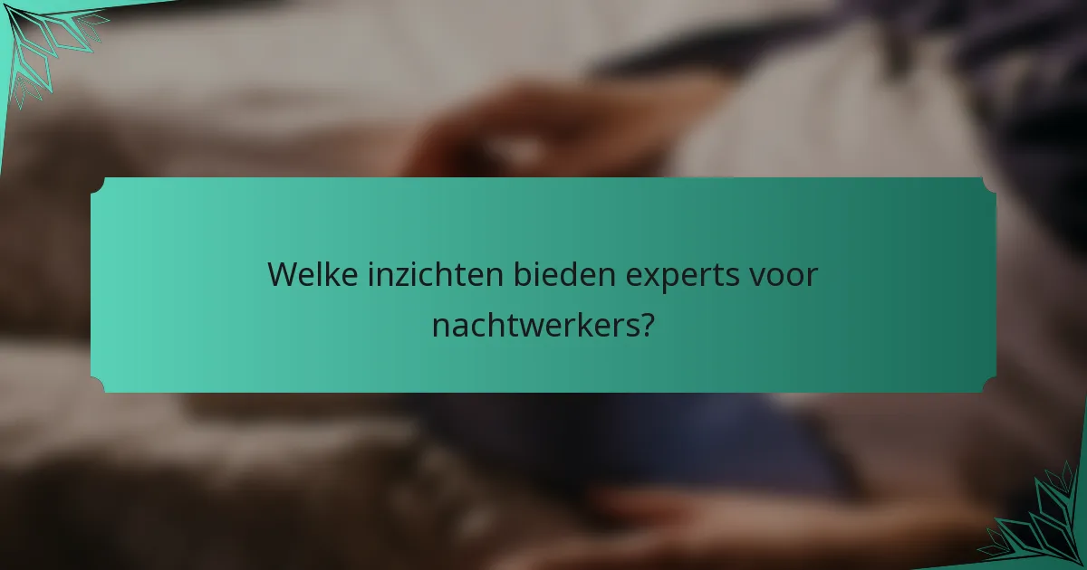 Welke inzichten bieden experts voor nachtwerkers?