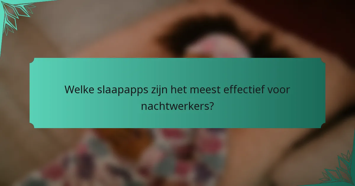 Welke slaapapps zijn het meest effectief voor nachtwerkers?