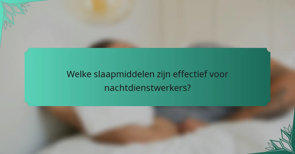 Welke slaapmiddelen zijn effectief voor nachtdienstwerkers?