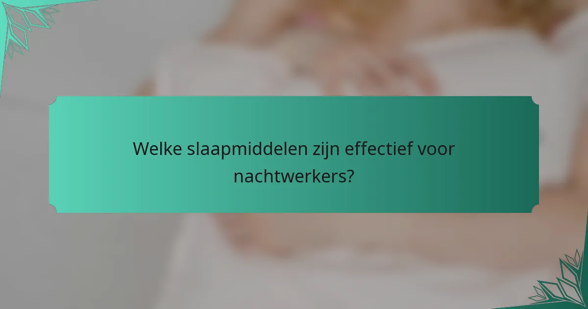 Welke slaapmiddelen zijn effectief voor nachtwerkers?
